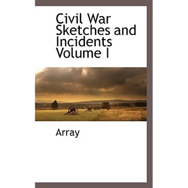 Civil War Sketches and Incidents Volume I