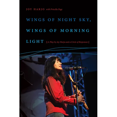 Wings of Night Sky, Wings of Morning Light: A Play by Joy Harjo and a Circle of Responses
