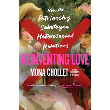 Reinventing Love: How the Patriarchy Sabotages Heterosexual Relations