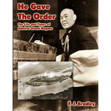 He Gave the Order: The Life and Times of Admiral Osami Nagano