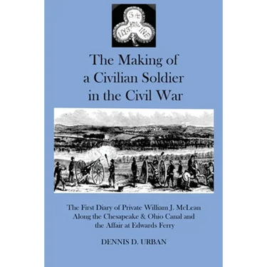 The Making of a Civilian Soldier in the Civil War: The First Diary of Private William J. McLean Along the Chesapeake & Ohio Canal and the Affair at Ed