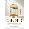 Gilded: Breaking Free from the Cage of Ambition, Perfectionism, and the Relentless Pursuit of More