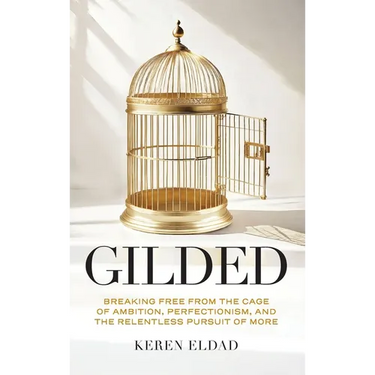 Gilded: Breaking Free from the Cage of Ambition, Perfectionism, and the Relentless Pursuit of More