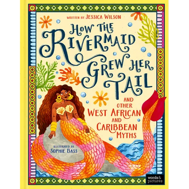 How the Rivermaid Grew Her Tail and Other West African and Caribbean Myths