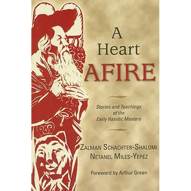 A Heart Afire: Stories and Teachings of the Early Hasidic Masters
