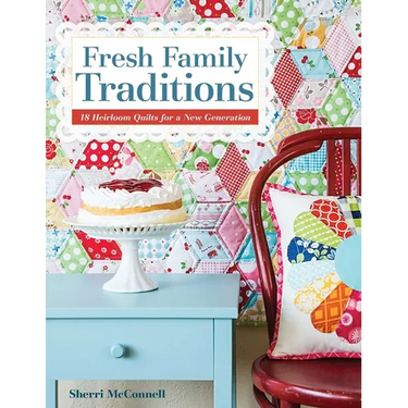 Fresh Family Traditions - Print-on-Demand Edition: 18 Heirloom Quilts for a New Generation