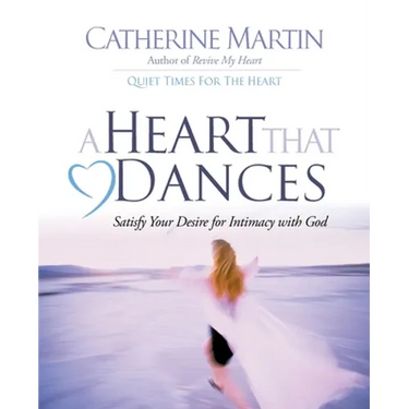 A Heart That Dances: Satisfy Your Desire For Intimacy With God