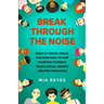 Break Through The Noise: Build Lit Social Skills, Discover How To Stop Doubting Yourself, Tackle Social Anxiety And Find Your Voice