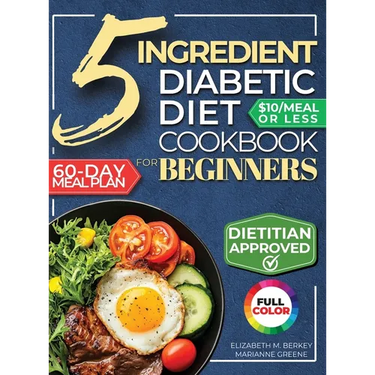 The 5 Ingredient Diabetic Diet Cookbook for Beginners: How to Stabilize Blood Sugar in Just 30 Minutes a Day - 60 Days of Simple, Delicious Type 2 Dia