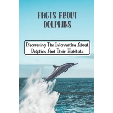 Facts About Dolphins: Discovering The Information About Dolphins And Their Habitats: How Many Species Dolphins Are
