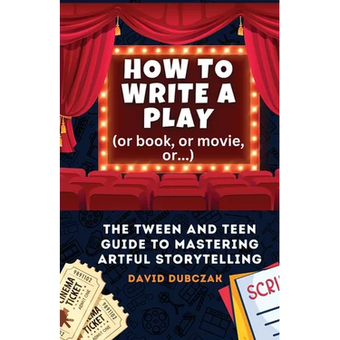 How to Write a Play: The Tween and Teen Guide to Mastering Artful Storytelling