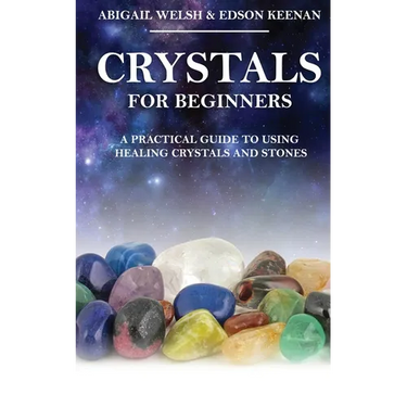 Crystals for Beginners: A Practical Guide to Using Healing Crystals and Stones