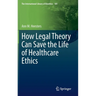 How Legal Theory Can Save the Life of Healthcare Ethics
