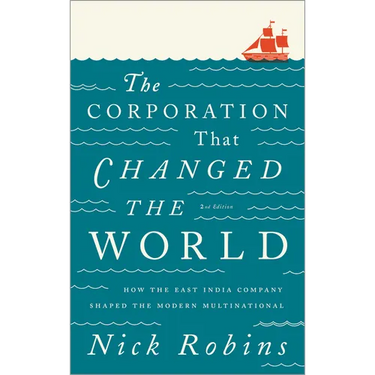 The Corporation That Changed the World: How the East India Company Shaped the Modern Multinational