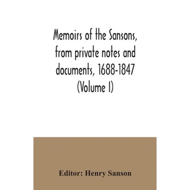 Memoirs of the Sansons, from private notes and documents, 1688-1847 (Volume I)