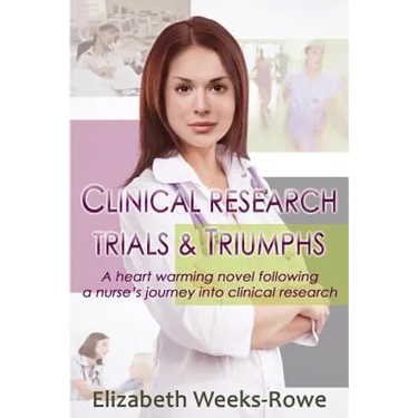 Clinical Research Trials and Triumphs: A heart warming novel following a nurse's journey into clinical research