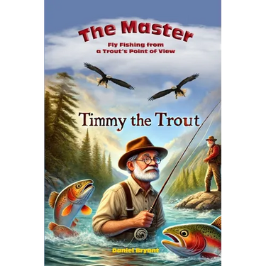 The Master and Timmy the Trout: Fly Fishing from a Trout's Point of View