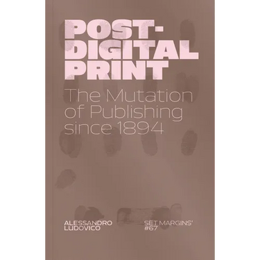 Post-Digital Print: The Mutation of Publishing Since 1894