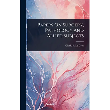 Papers On Surgery, Pathology And Allied Subjects