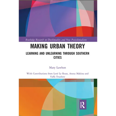 Making Urban Theory: Learning and Unlearning Through Southern Cities