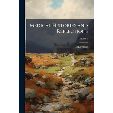 Medical Histories and Reflections; Volume 1