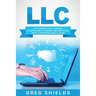 LLC: The Ultimate Guide to Starting a Limited Liability Company, and How to Deal with LLC Accounting and LLC Taxes