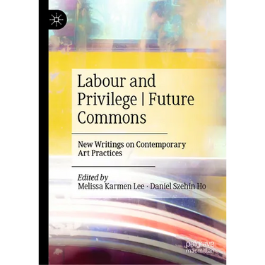 Labour and Privilege Future Commons: New Writings on Contemporary Art Practices