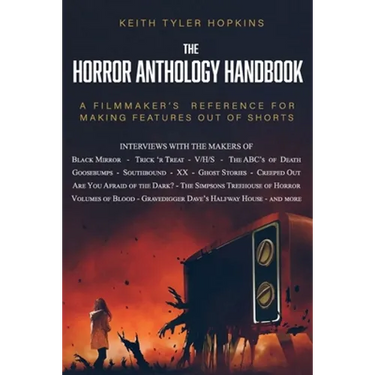 The Horror Anthology Handbook: A filmmaker's reference for making features out of shorts