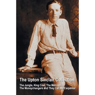The Upton Sinclair Collection, including (complete and unabridged) The Jungle, King Coal, The Metropolis, The Moneychangers and They Call Me Carpenter