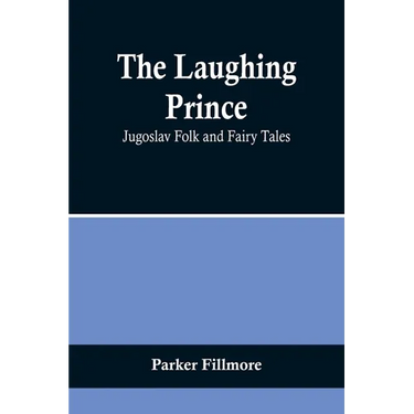 The Laughing Prince: Jugoslav Folk and Fairy Tales