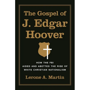 The Gospel of J. Edgar Hoover: How the FBI Aided and Abetted the Rise of White Christian Nationalism