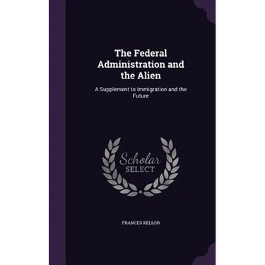 The Federal Administration and the Alien: A Supplement to Immigration and the Future