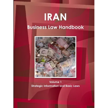 Iran Business Law Handbook Volume 1 Strategic Information and Basic Laws
