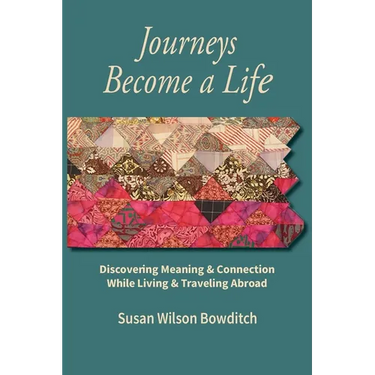Journeys Become a Life: Discovering Meaning & Connection Living & Traveling Abroad