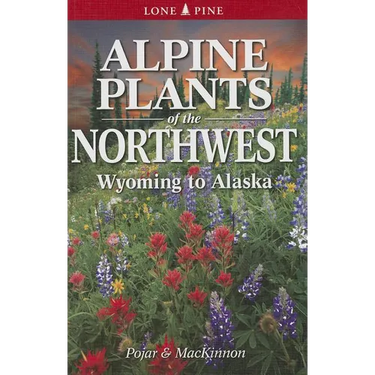 Alpine Plants of the Northwest: Wyoming to Alaska
