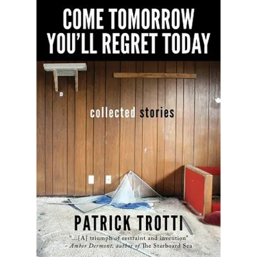 Come Tomorrow You'll Regret Today: Collected Stories