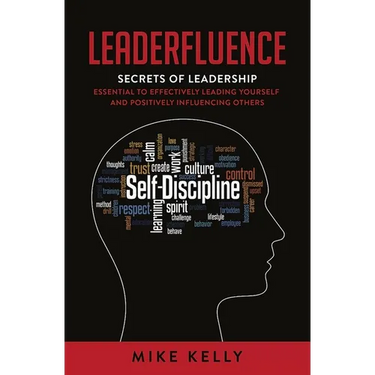 Leaderfluence: Secrets of Leadership Essential to Effectively Leading Yourself and Positively Influencing Others