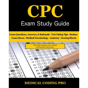 CPC Exam Study Guide: 150 CPC Practice Exam Questions, Answers, Full Rationale, Medical Terminology, Common Anatomy, The Exam Strategy, Secr