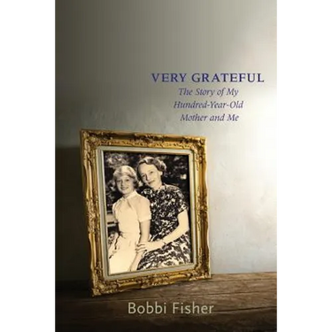 Very Grateful: The Story of My Hundred-Year-Old Mother and Me