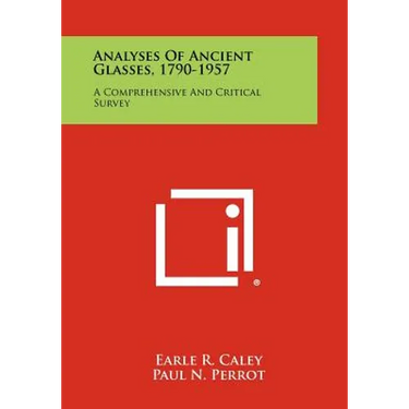 Analyses Of Ancient Glasses, 1790-1957: A Comprehensive And Critical Survey