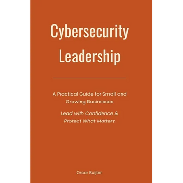 Cybersecurity Leadership: A Practical Guide for Small and Growing Businesses. Lead with Confidence & Protect What Matters