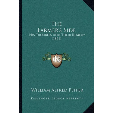 The Farmer's Side: His Troubles And Their Remedy (1891)
