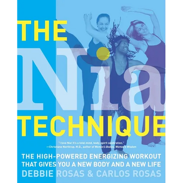 The Nia Technique: The High-Powered Energizing Workout that Gives You a New Body and a New Life