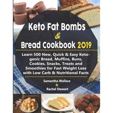 Keto Fat Bombs & Bread Cookbook 2019: Learn 500 New, Quick & Easy Ketogenic Bread, Muffins, Buns, Cookies, Snacks, Treats and Smoothies for Fast Weigh