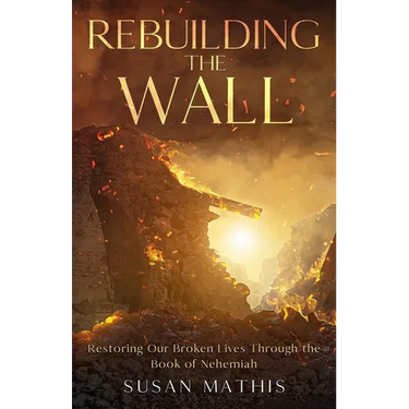 Rebuilding the Wall: Restoring our broken lives through the book of Nehemiah