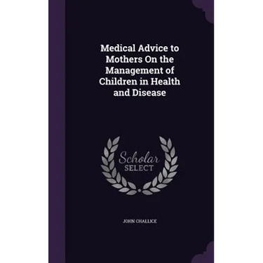 Medical Advice to Mothers On the Management of Children in Health and Disease