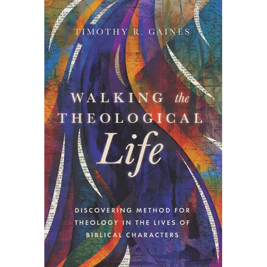 Walking the Theological Life: Discovering Method for Theology in the Lives of Biblical Characters