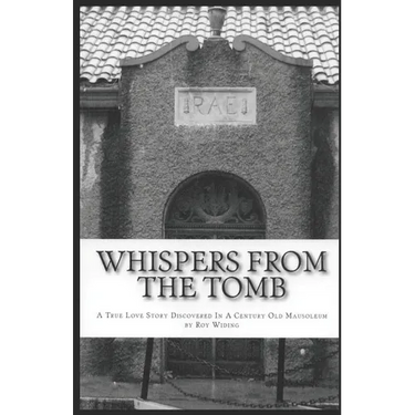 Whispers From The Tomb: A True Love Story Discovered In A Century Old Mausoleum