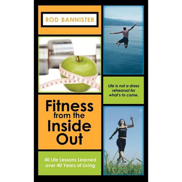 Fitness from the Inside Out: 40 Life Lessons Learned Over 40