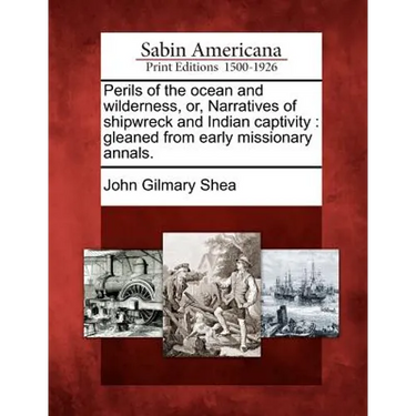 Perils of the Ocean and Wilderness, Or, Narratives of Shipwreck and Indian Captivity: Gleaned from Early Missionary Annals.